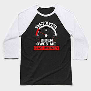 Whoever Voted Biden Owes Me Gas Money Funny Biden Baseball T-Shirt